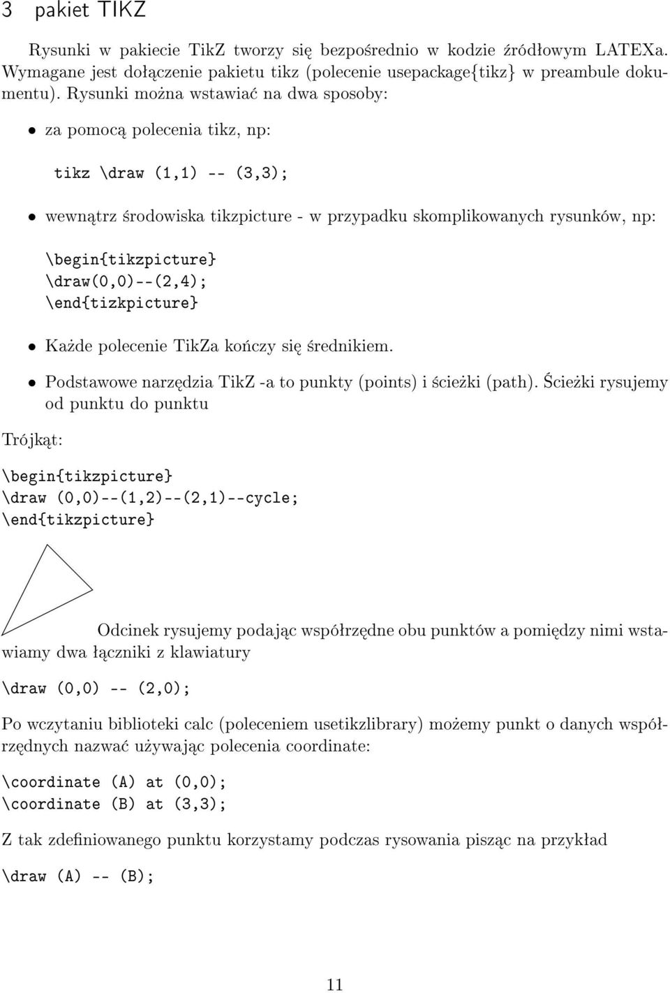 \draw(0,0)--(2,4); \end{tizkpicture} Ka»de polecenie TikZa ko«czy si ±rednikiem. Podstawowe narz dzia TikZ -a to punkty (points) i ±cie»ki (path).