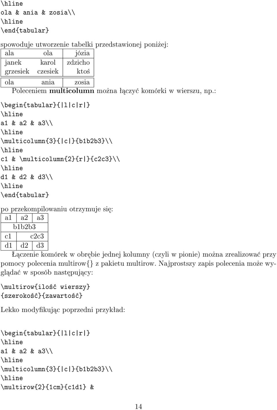 : \begin{tabular}{ l c r } a1 & a2 & a3\\ \multicolumn{3}{ c }{b1b2b3}\\ c1 & \multicolumn{2}{r }{c2c3}\\ d1 & d2 & d3\\ \end{tabular} po przekompilowaniu otrzymuje si : a1 a2 a3 b1b2b3 c1 c2c3 d1