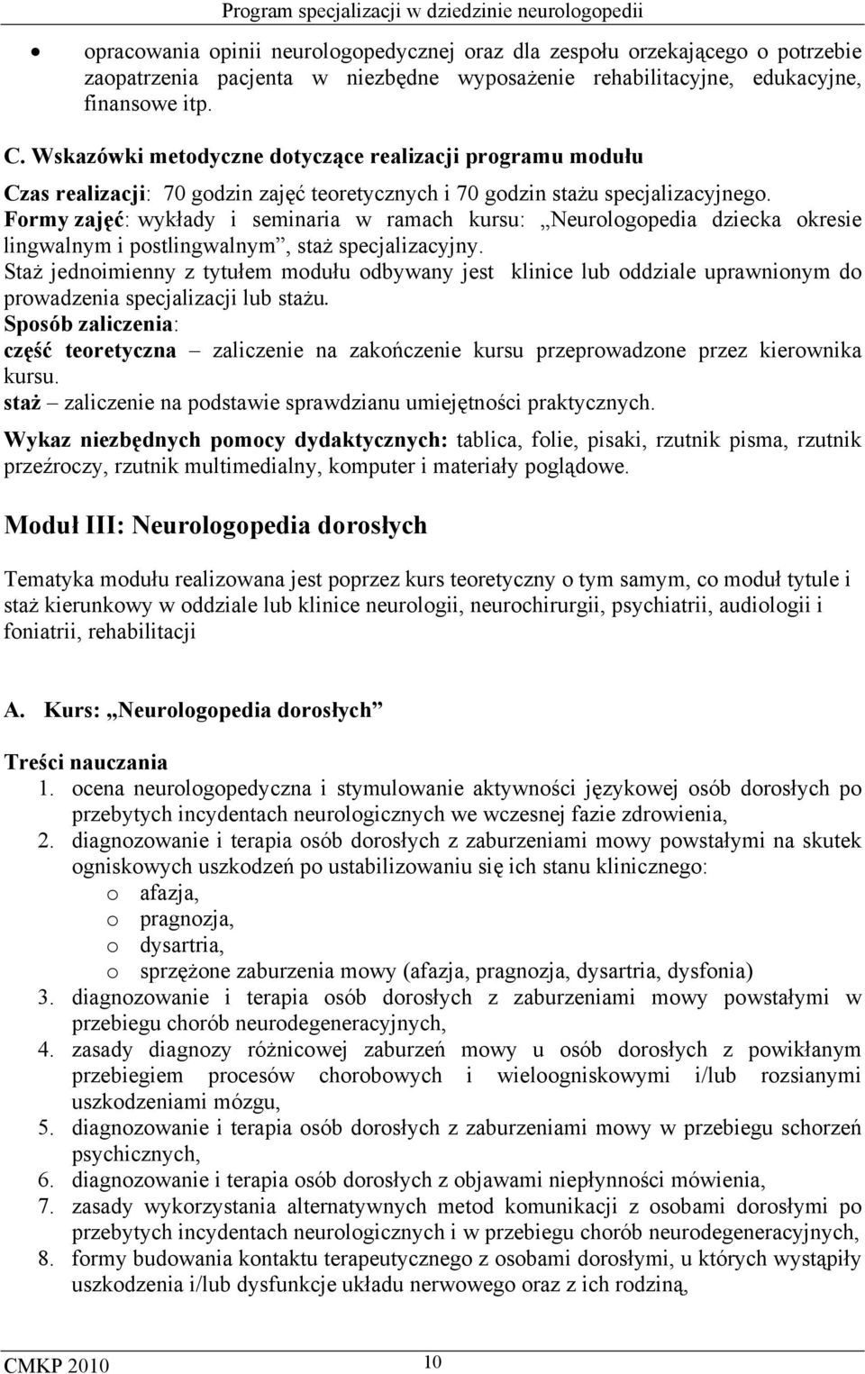 Formy zajęć: wykłady i seminaria w ramach kursu: Neurologopedia dziecka okresie lingwalnym i postlingwalnym, staż specjalizacyjny.