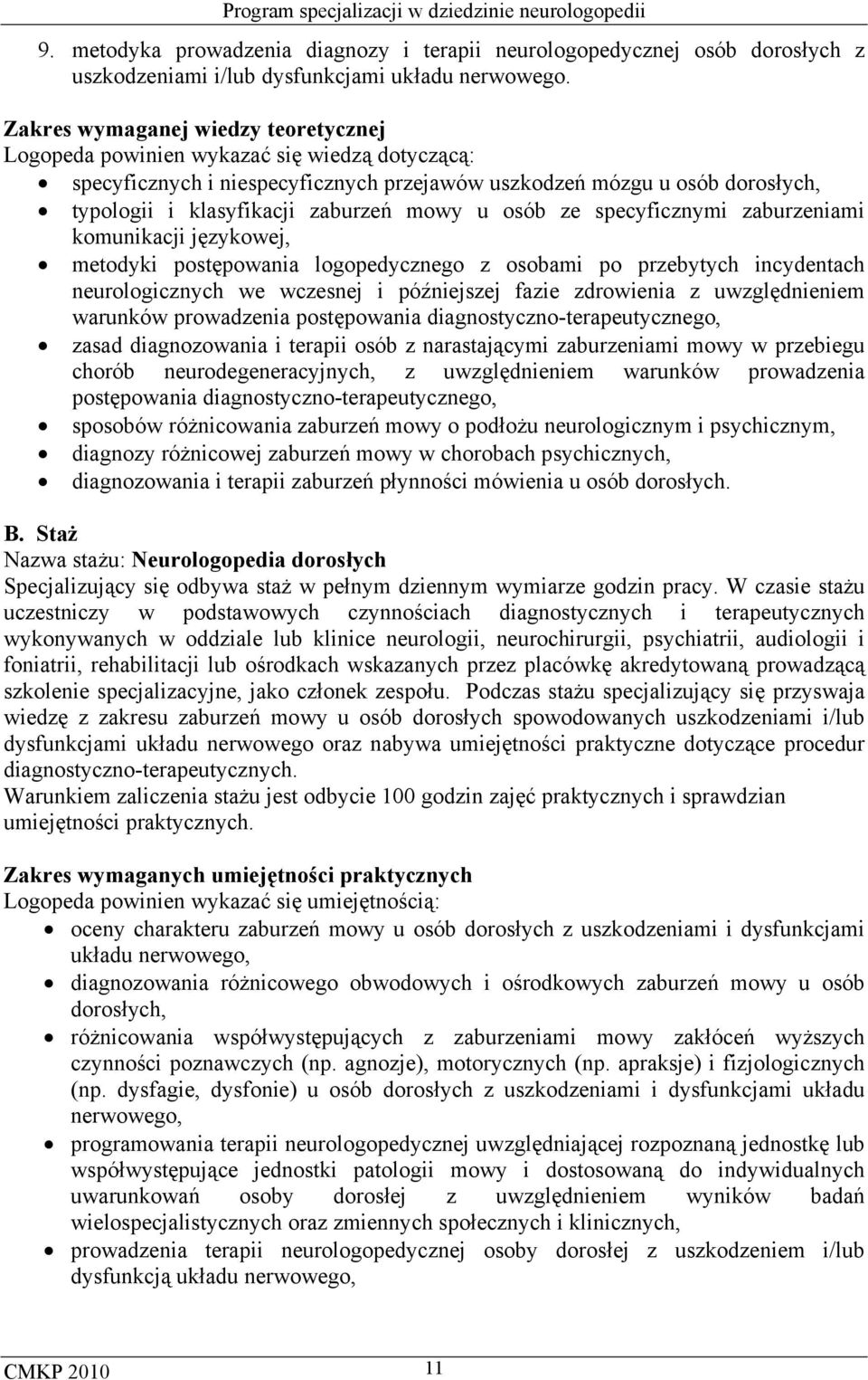 mowy u osób ze specyficznymi zaburzeniami komunikacji językowej, metodyki postępowania logopedycznego z osobami po przebytych incydentach neurologicznych we wczesnej i późniejszej fazie zdrowienia z