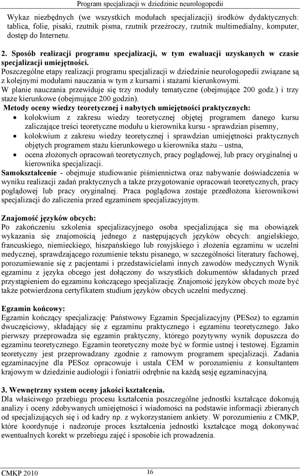 Poszczególne etapy realizacji programu specjalizacji w dziedzinie neurologopedii związane są z kolejnymi modułami nauczania w tym z kursami i stażami kierunkowymi.