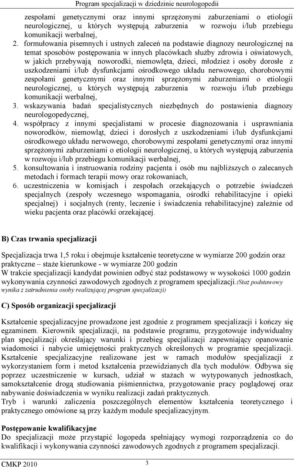 niemowlęta, dzieci, młodzież i osoby dorosłe z uszkodzeniami i/lub dysfunkcjami ośrodkowego układu nerwowego, chorobowymi zespołami genetycznymi oraz innymi sprzężonymi zaburzeniami o etiologii