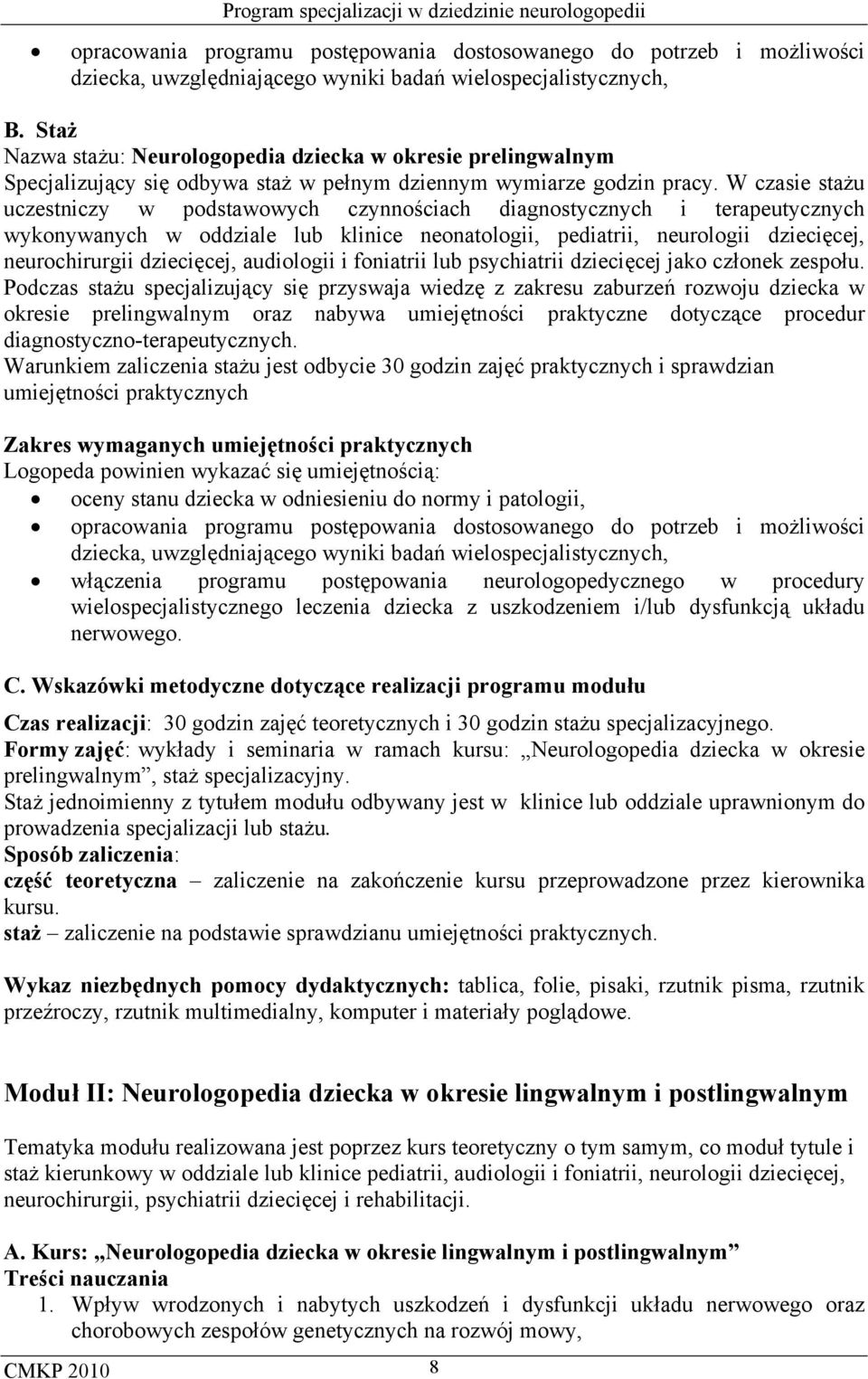 W czasie stażu uczestniczy w podstawowych czynnościach diagnostycznych i terapeutycznych wykonywanych w oddziale lub klinice neonatologii, pediatrii, neurologii dziecięcej, neurochirurgii dziecięcej,