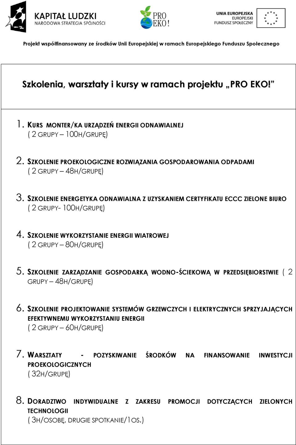 SZKOLENIE WYKORZYSTANIE ENERGII WIATROWEJ ( 2 GRUPY 80H/GRUPĘ) 5. SZKOLENIE ZARZĄDZANIE GOSPODARKĄ WODNO-ŚCIEKOWĄ W PRZEDSIĘBIORSTWIE ( 2 GRUPY 48H/GRUPĘ) 6.
