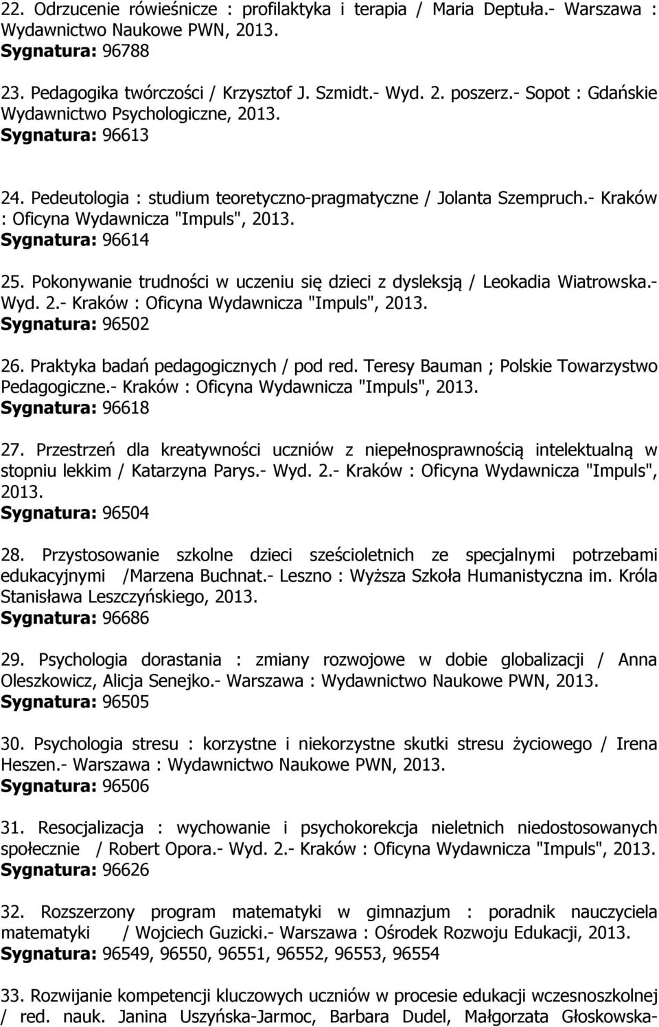 Pokonywanie trudności w uczeniu się dzieci z dysleksją / Leokadia Wiatrowska.- Wyd. 2.- Kraków : Oficyna Wydawnicza "Impuls", Sygnatura: 96502 26. Praktyka badań pedagogicznych / pod red.