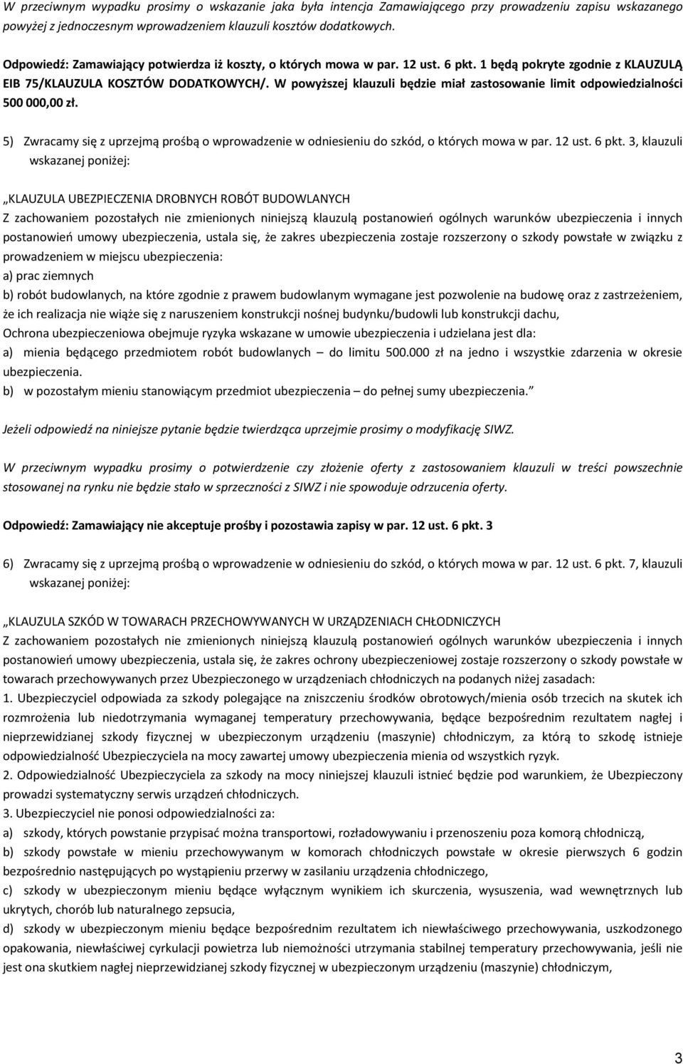 W powyższej klauzuli będzie miał zastosowanie limit odpowiedzialności 500 000,00 zł. 5) Zwracamy się z uprzejmą prośbą o wprowadzenie w odniesieniu do szkód, o których mowa w par. 12 ust. 6 pkt.