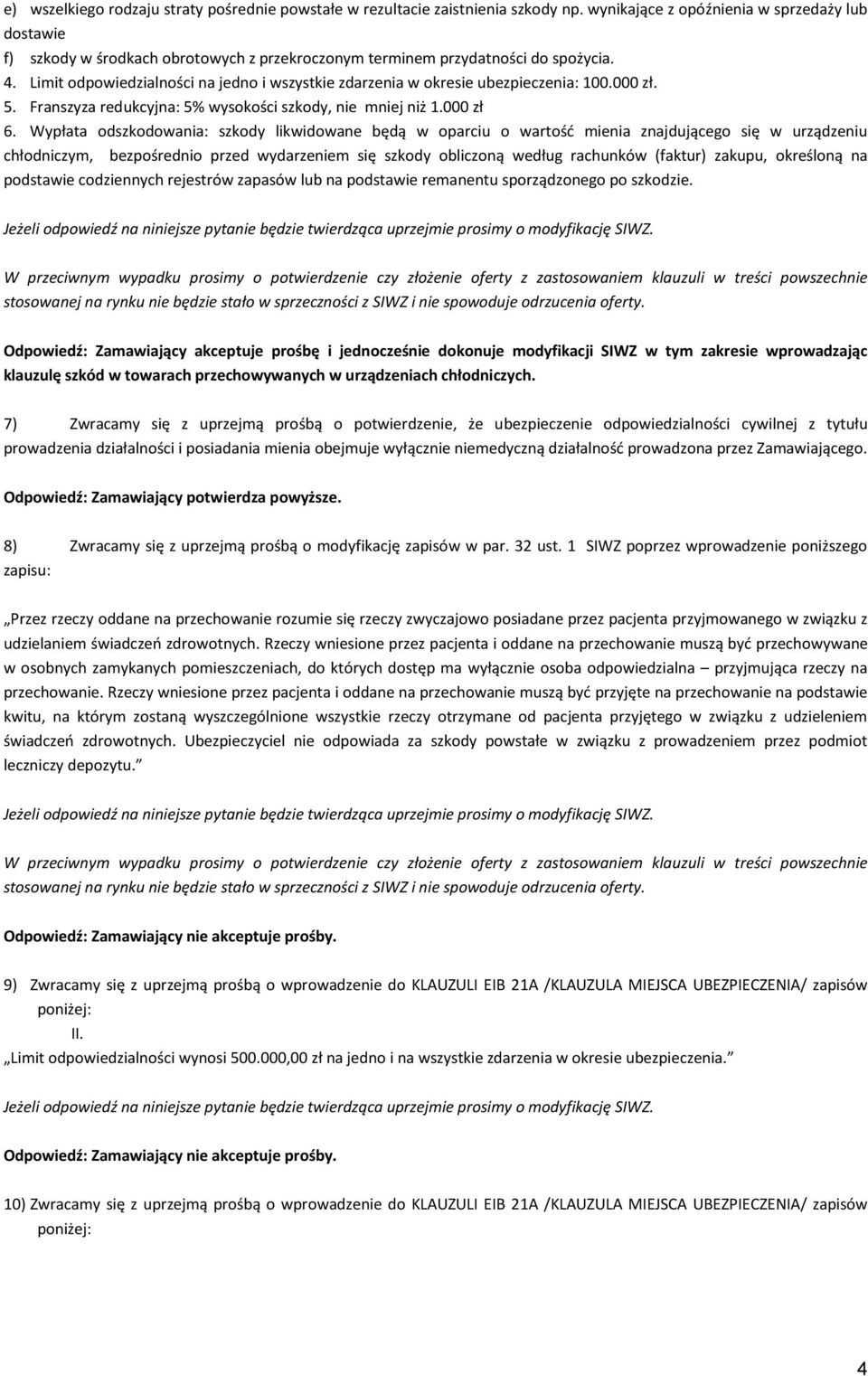 Limit odpowiedzialności na jedno i wszystkie zdarzenia w okresie ubezpieczenia: 100.000 zł. 5. Franszyza redukcyjna: 5% wysokości szkody, nie mniej niż 1.000 zł 6.