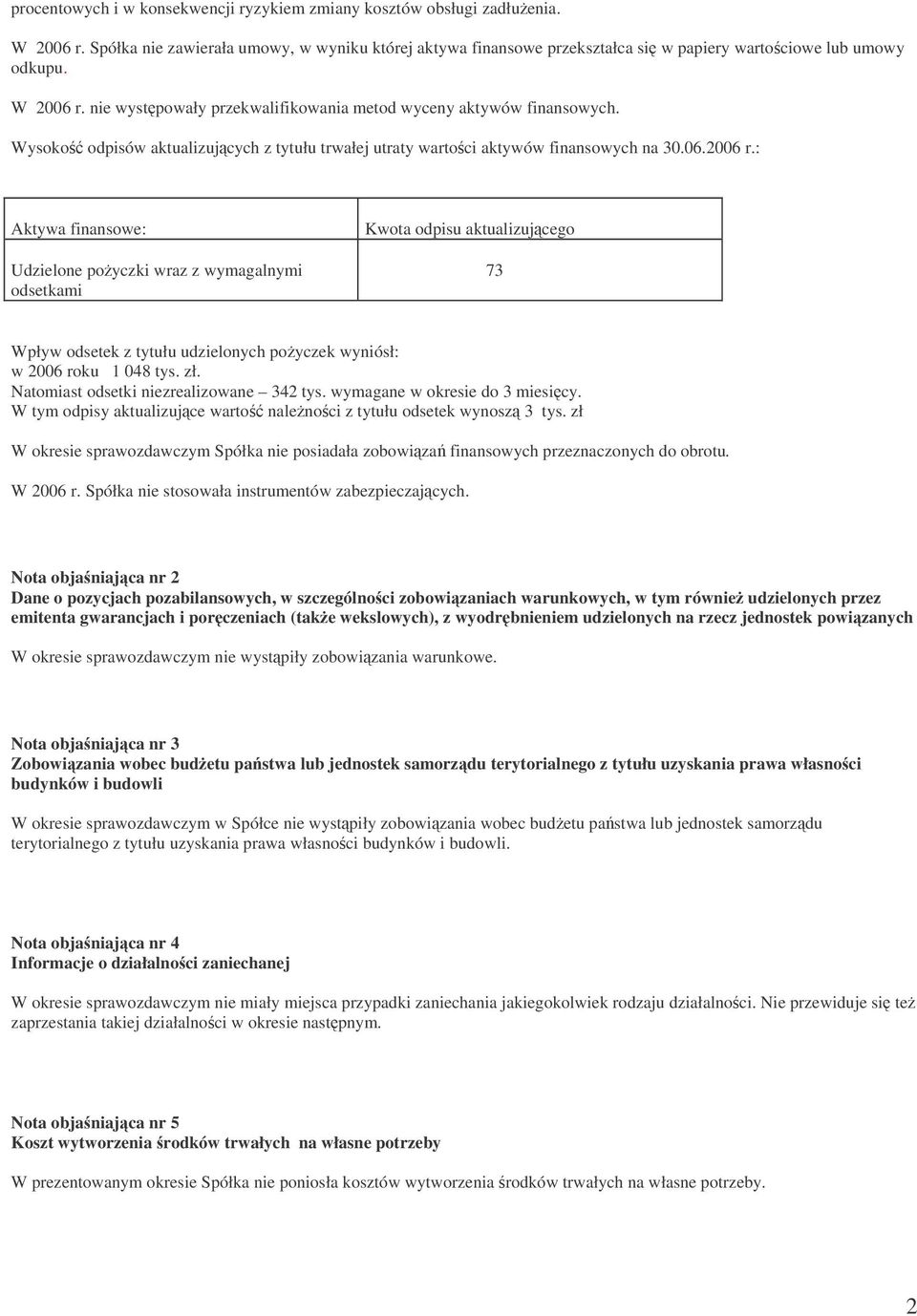 zł. Natomiast odsetki niezrealizowane 342 tys. wymagane w okresie do 3 miesicy. W tym odpisy aktualizujce warto nalenoci z tytułu odsetek wynosz 3 tys.