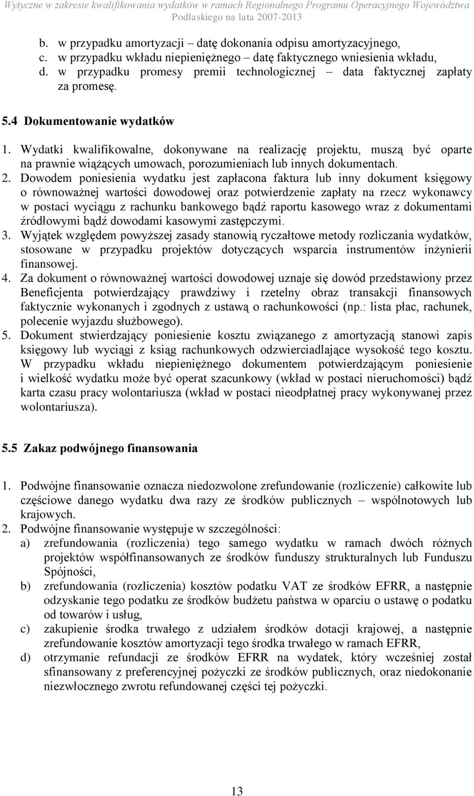 Wydatki kwalifikowalne, dokonywane na realizację projektu, muszą być oparte na prawnie wiążących umowach, porozumieniach lub innych dokumentach. 2.