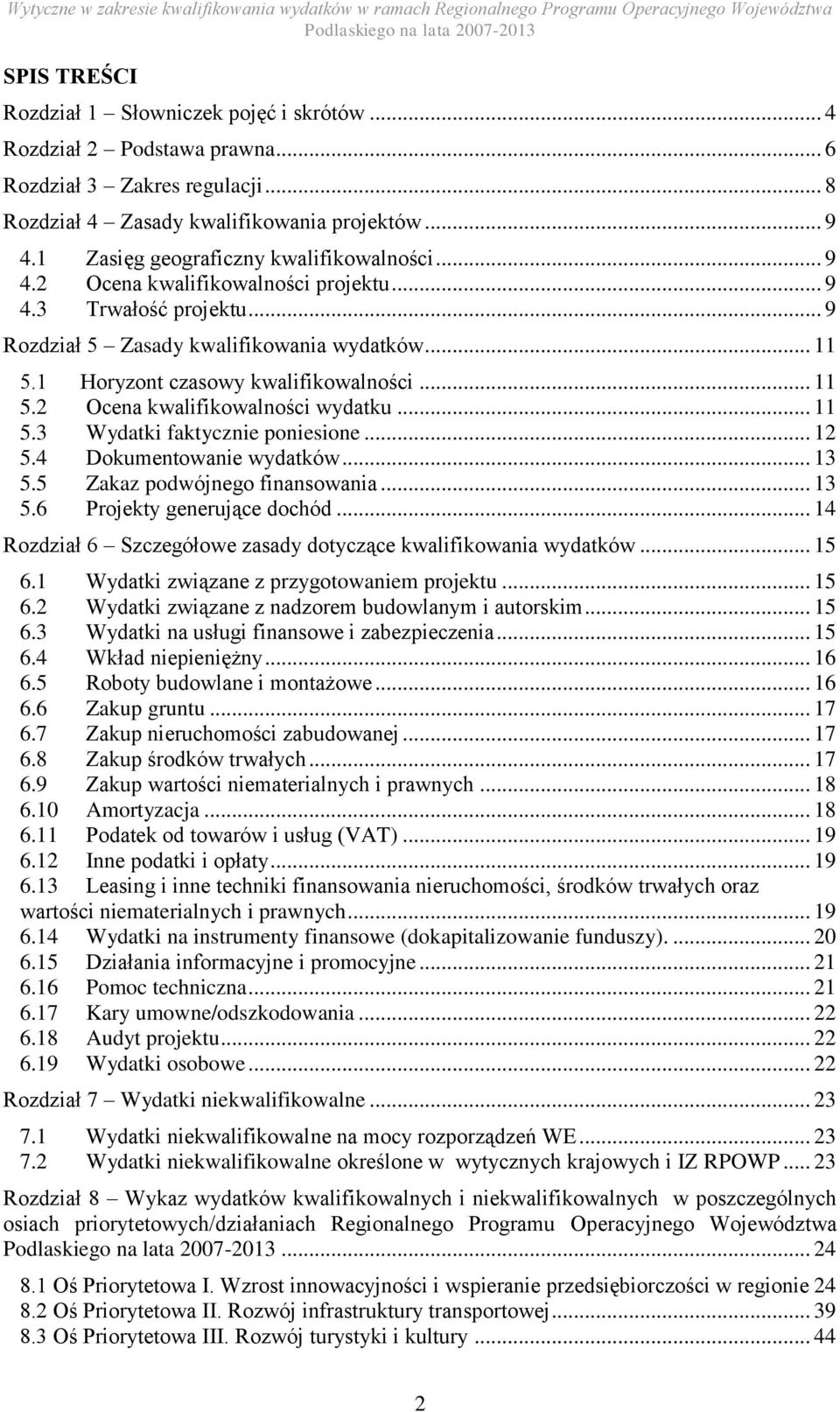 1 Horyzont czasowy kwalifikowalności... 11 5.2 Ocena kwalifikowalności wydatku... 11 5.3 Wydatki faktycznie poniesione... 12 5.4 Dokumentowanie wydatków... 13 5.5 Zakaz podwójnego finansowania... 13 5.6 Projekty generujące dochód.