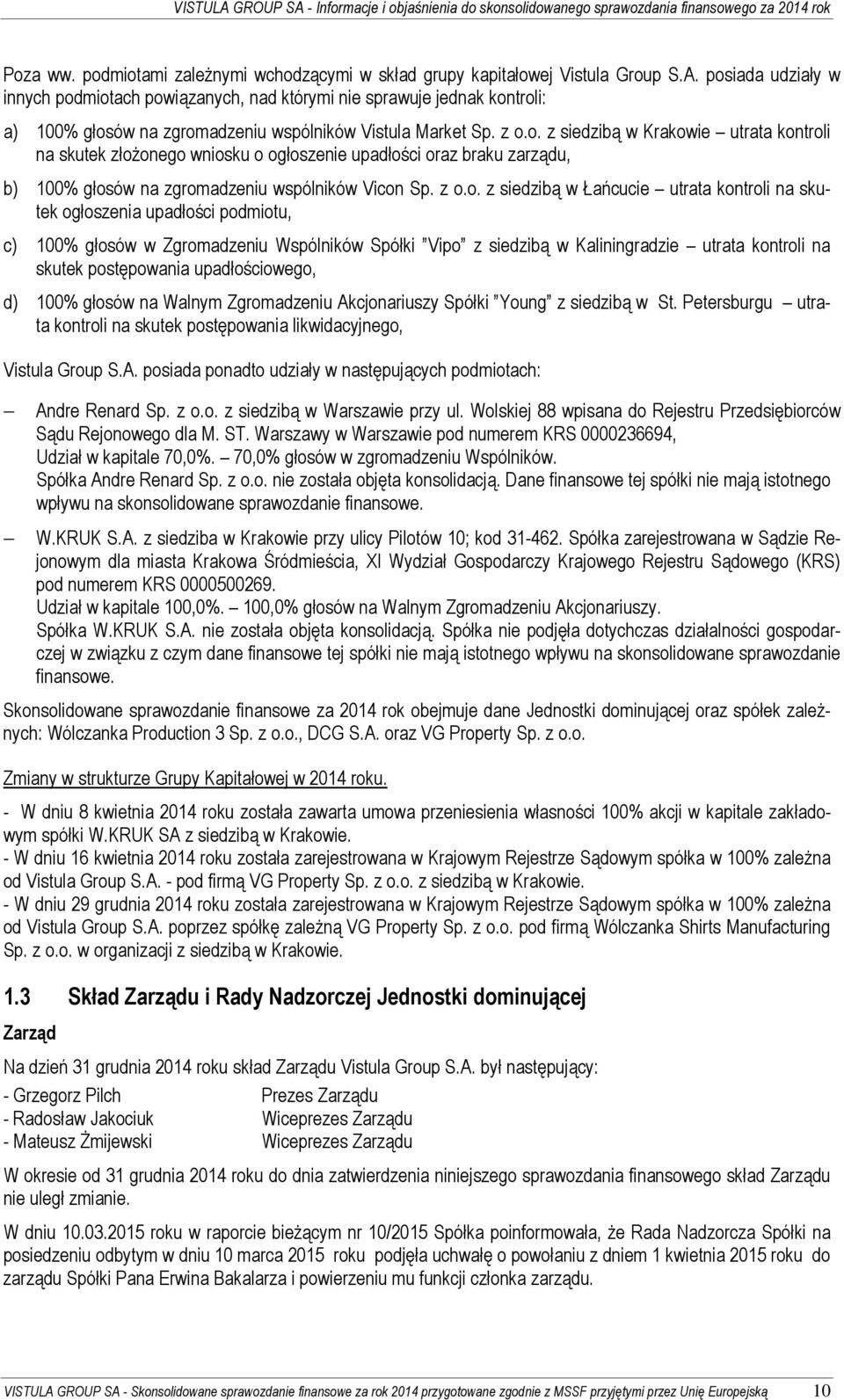 z o.o. z siedzibą w Łańcucie utrata kontroli na skutek ogłoszenia upadłości podmiotu, c) 100% głosów w Zgromadzeniu Wspólników Spółki Vipo z siedzibą w Kaliningradzie utrata kontroli na skutek