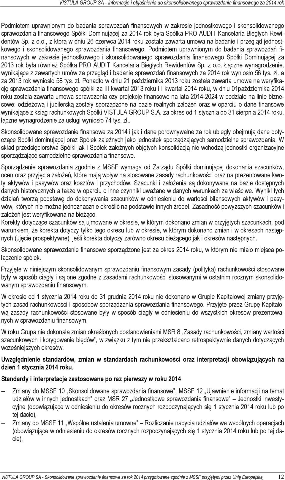 Podmiotem uprawnionym do badania sprawozdań finansowych w zakresie jednostkowego i skonsolidowanego sprawozdania finansowego Spółki Dominującej za 2013 rok była również Spółka PRO AUDIT Kancelaria