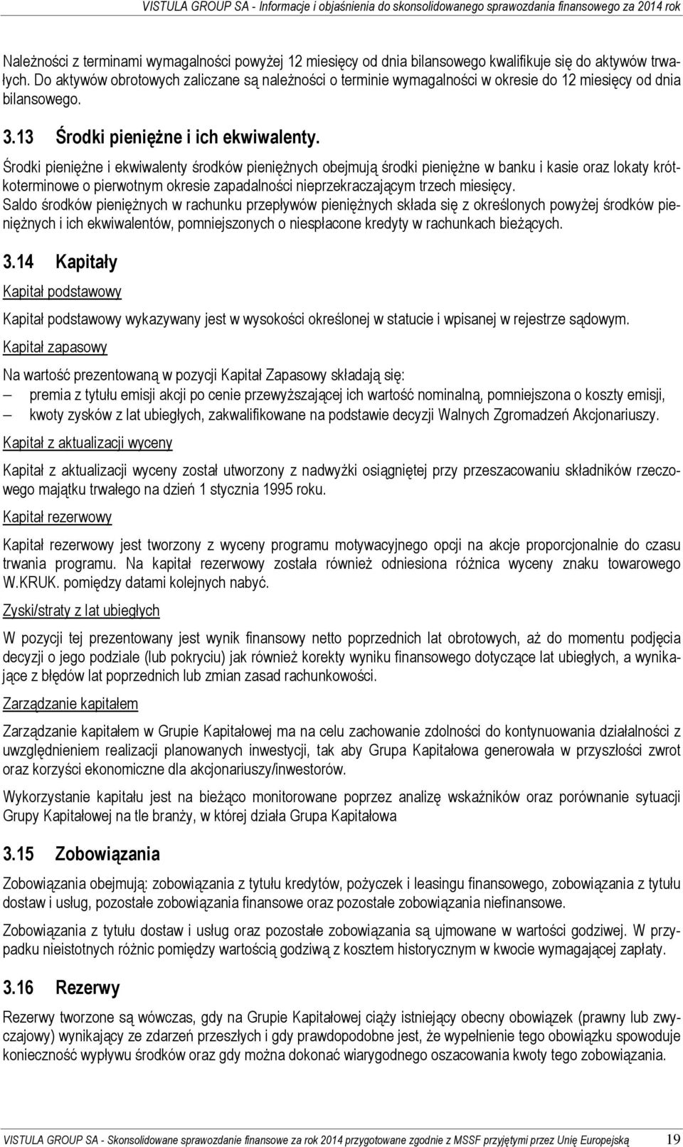 Środki pieniężne i ekwiwalenty środków pieniężnych obejmują środki pieniężne w banku i kasie oraz lokaty krótkoterminowe o pierwotnym okresie zapadalności nieprzekraczającym trzech miesięcy.