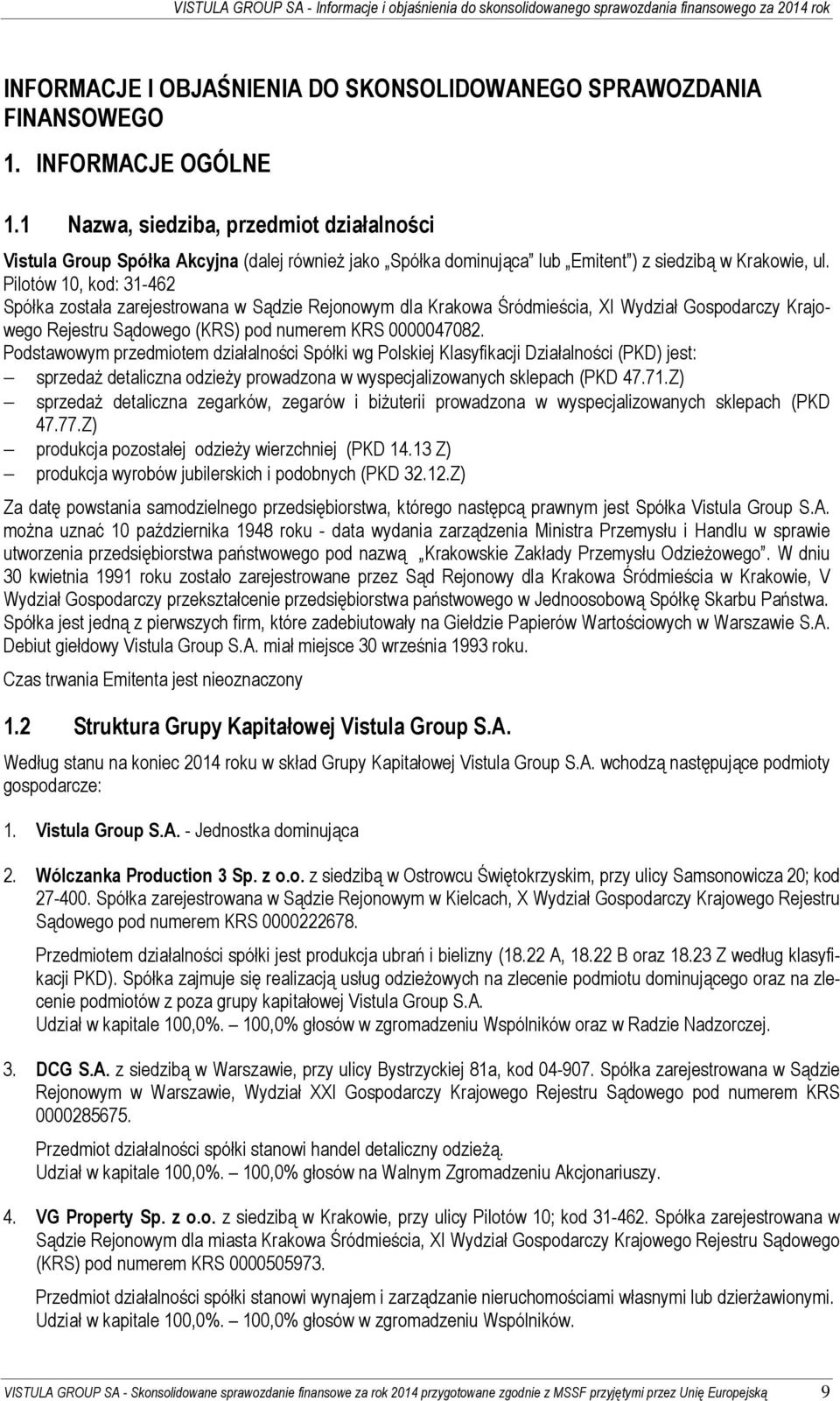 Pilotów 10, kod: 31-462 Spółka została zarejestrowana w Sądzie Rejonowym dla Krakowa Śródmieścia, XI Wydział Gospodarczy Krajowego Rejestru Sądowego (KRS) pod numerem KRS 0000047082.