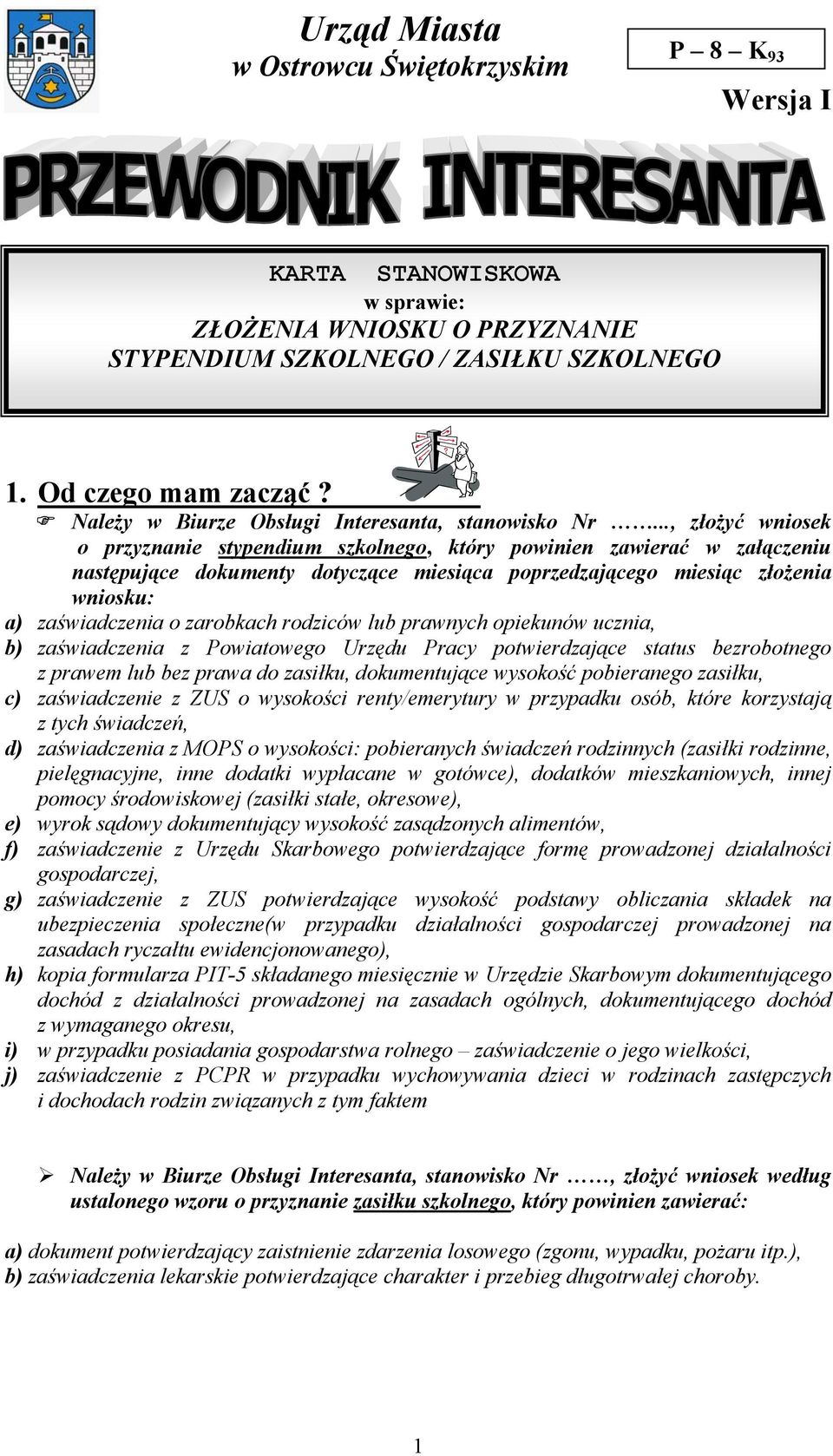 .., złożyć wniosek o przyznanie stypendium szkolnego, który powinien zawierać w załączeniu następujące dokumenty dotyczące miesiąca poprzedzającego miesiąc złożenia wniosku: a) zaświadczenia o