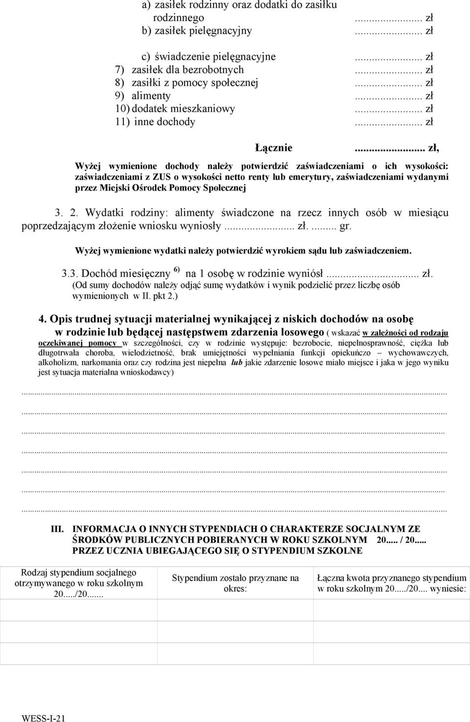 .. zł, Wyżej wymienione dochody należy potwierdzić zaświadczeniami o ich wysokości: zaświadczeniami z ZUS o wysokości netto renty lub emerytury, zaświadczeniami wydanymi przez Miejski Ośrodek Pomocy