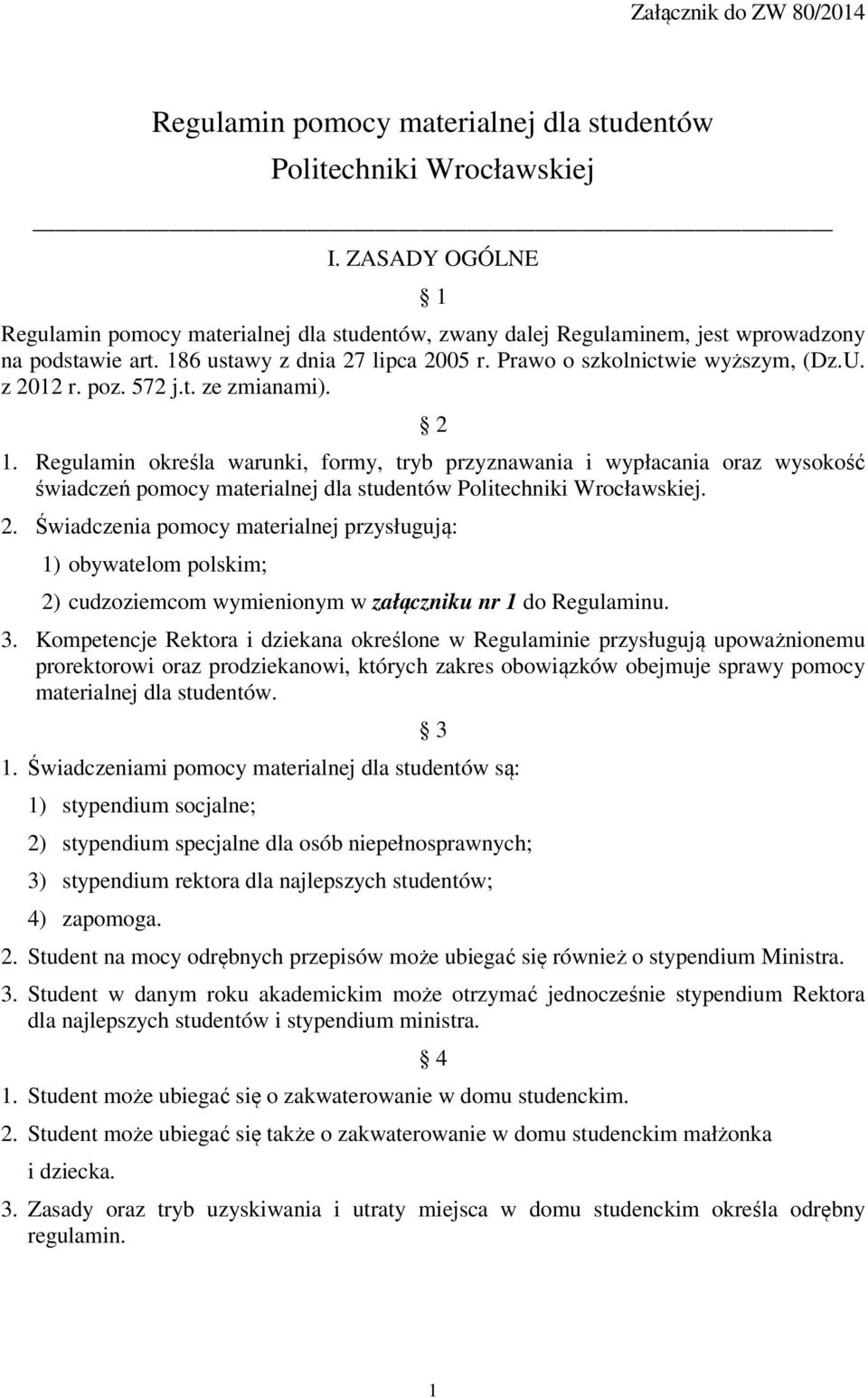 z 2012 r. poz. 572 j.t. ze zmianami). 2 1. Regulamin określa warunki, formy, tryb przyznawania i wypłacania oraz wysokość świadczeń pomocy materialnej dla studentów Politechniki Wrocławskiej. 2. Świadczenia pomocy materialnej przysługują: 1) obywatelom polskim; 2) cudzoziemcom wymienionym w załączniku nr 1 do Regulaminu.