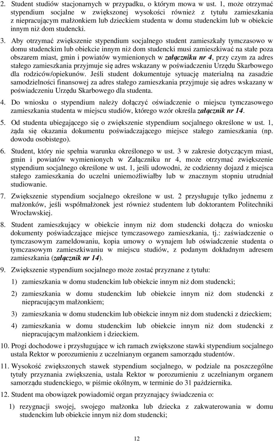 3. Aby otrzymać zwiększenie stypendium socjalnego student zamieszkały tymczasowo w domu studenckim lub obiekcie innym niż dom studencki musi zamieszkiwać na stałe poza obszarem miast, gmin i powiatów