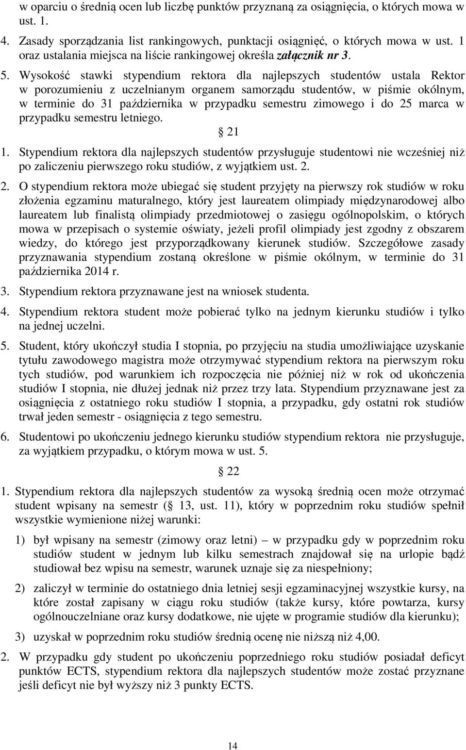 Wysokość stawki stypendium rektora dla najlepszych studentów ustala Rektor w porozumieniu z uczelnianym organem samorządu studentów, w piśmie okólnym, w terminie do 31 października w przypadku