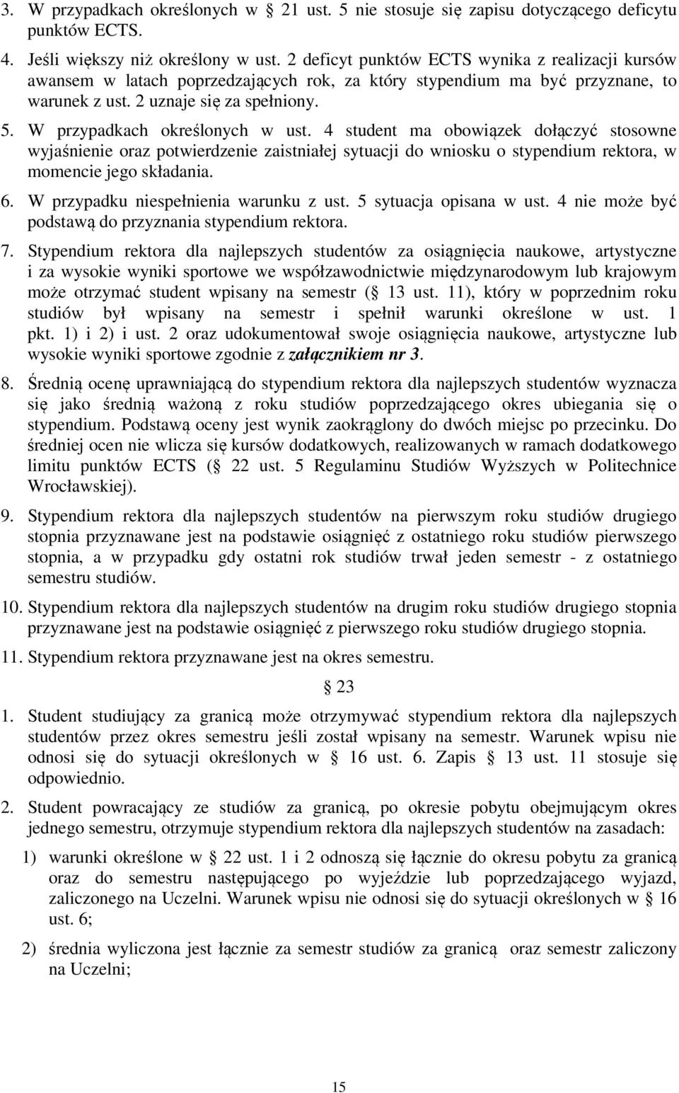 W przypadkach określonych w ust. 4 student ma obowiązek dołączyć stosowne wyjaśnienie oraz potwierdzenie zaistniałej sytuacji do wniosku o stypendium rektora, w momencie jego składania. 6.