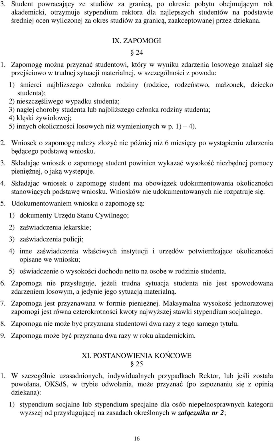 Zapomogę można przyznać studentowi, który w wyniku zdarzenia losowego znalazł się przejściowo w trudnej sytuacji materialnej, w szczególności z powodu: 1) śmierci najbliższego członka rodziny