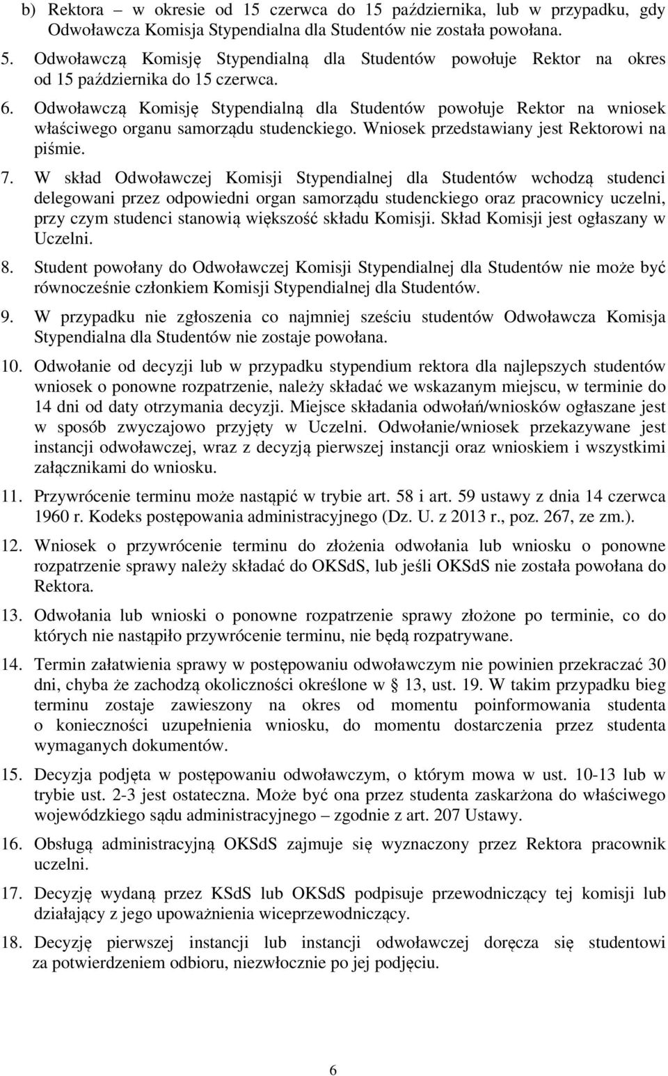 Odwoławczą Komisję Stypendialną dla Studentów powołuje Rektor na wniosek właściwego organu samorządu studenckiego. Wniosek przedstawiany jest Rektorowi na piśmie. 7.