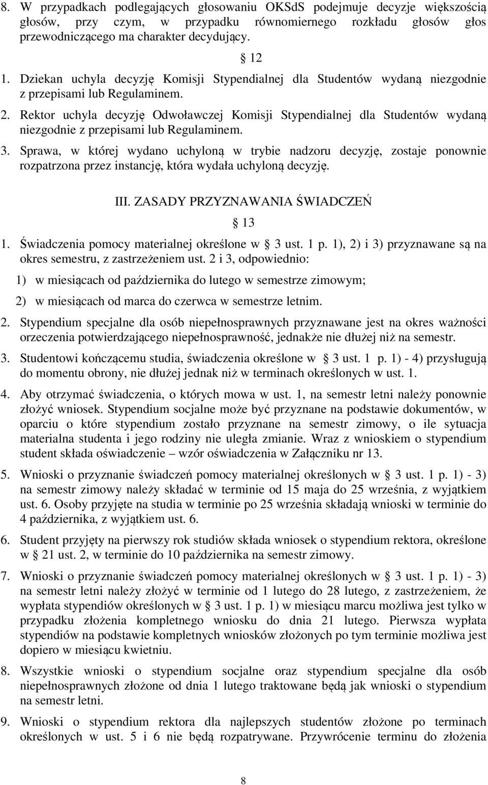 Rektor uchyla decyzję Odwoławczej Komisji Stypendialnej dla Studentów wydaną niezgodnie z przepisami lub Regulaminem. 3.