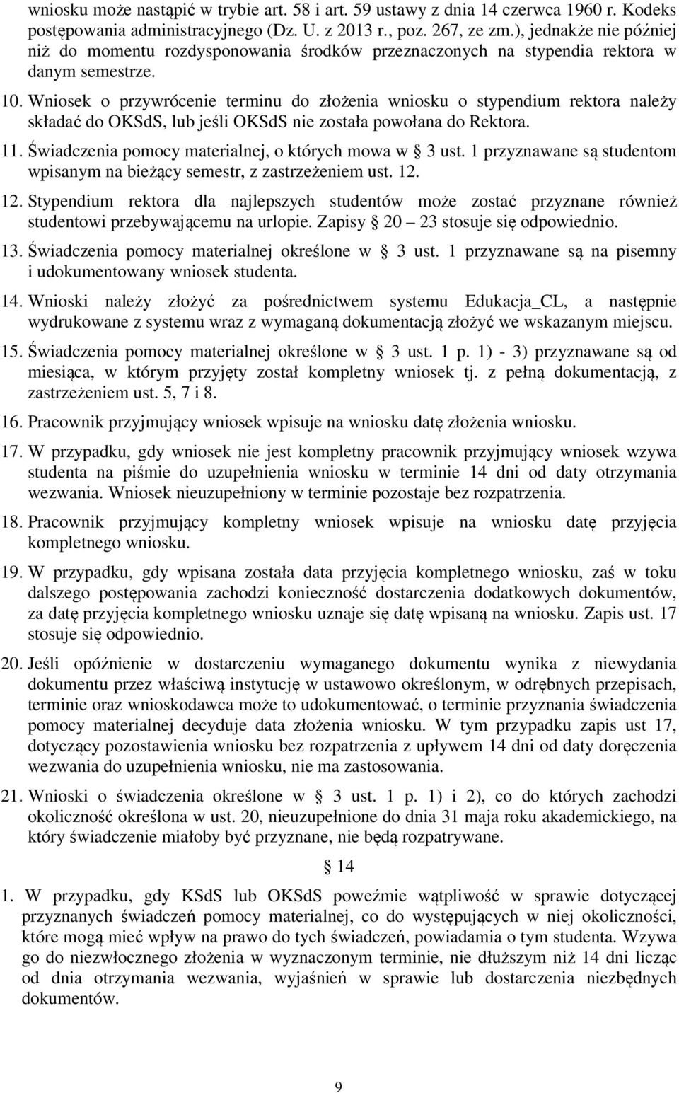 Wniosek o przywrócenie terminu do złożenia wniosku o stypendium rektora należy składać do OKSdS, lub jeśli OKSdS nie została powołana do Rektora. 11.