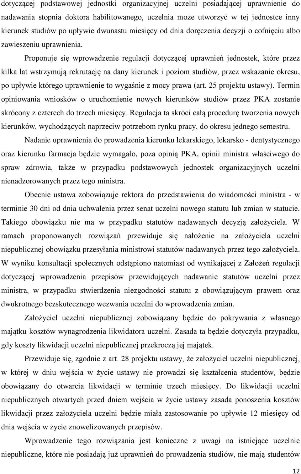 Proponuje się wprowadzenie regulacji dotyczącej uprawnień jednostek, które przez kilka lat wstrzymują rekrutację na dany kierunek i poziom studiów, przez wskazanie okresu, po upływie którego