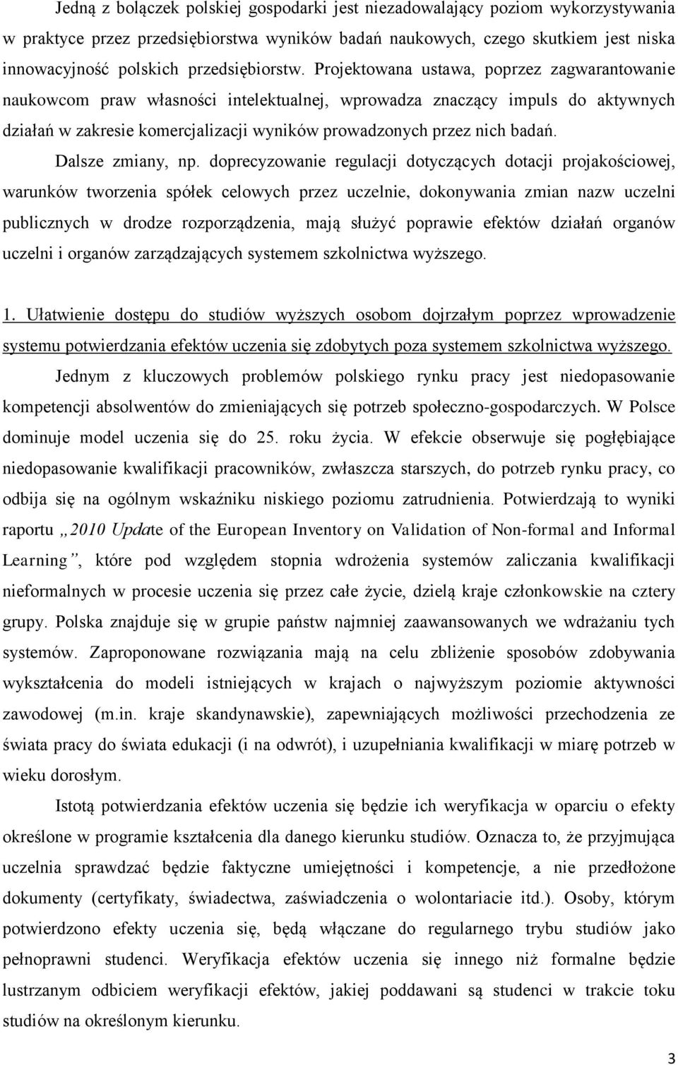 Projektowana ustawa, poprzez zagwarantowanie naukowcom praw własności intelektualnej, wprowadza znaczący impuls do aktywnych działań w zakresie komercjalizacji wyników prowadzonych przez nich badań.