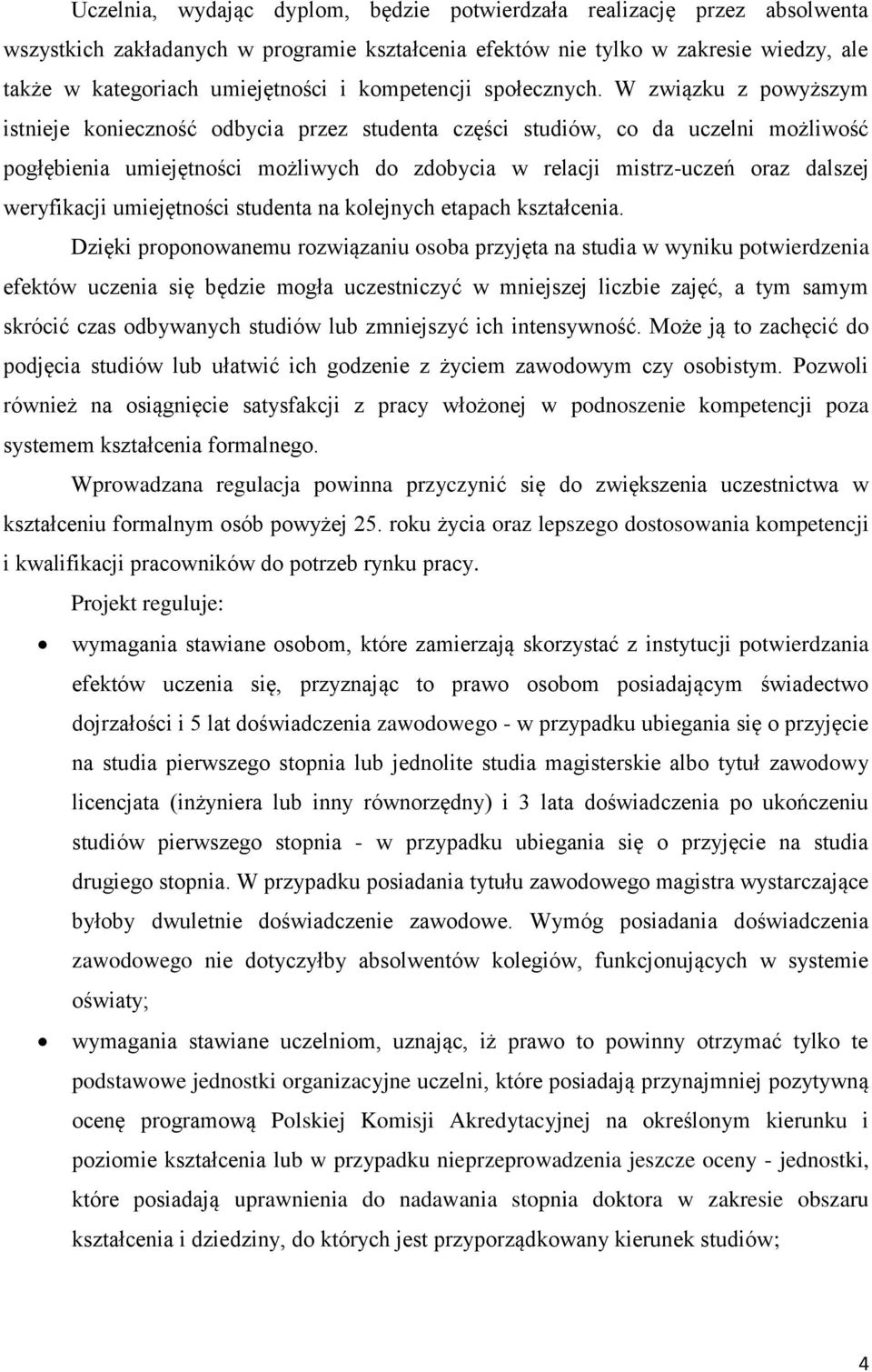 W związku z powyższym istnieje konieczność odbycia przez studenta części studiów, co da uczelni możliwość pogłębienia umiejętności możliwych do zdobycia w relacji mistrz-uczeń oraz dalszej