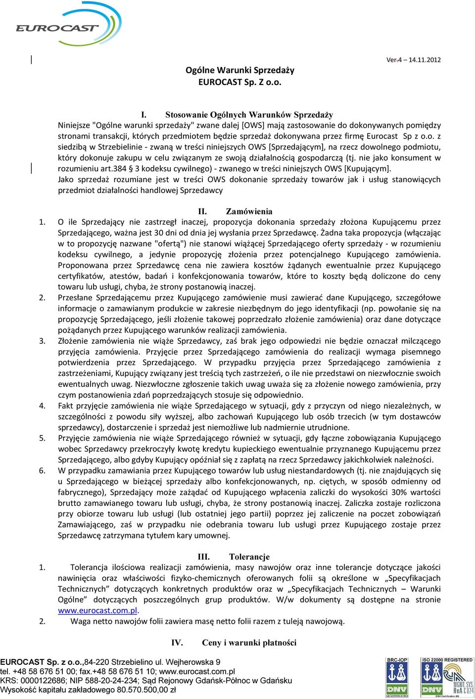 dokonywana przez firmę Eurocast Sp z o.o. z siedzibą w Strzebielinie - zwaną w treści niniejszych OWS [Sprzedającym], na rzecz dowolnego podmiotu, który dokonuje zakupu w celu związanym ze swoją działalnością gospodarczą (tj.