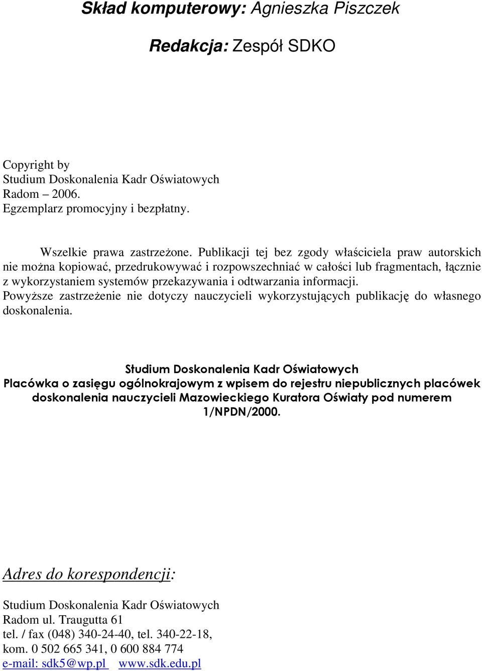 informacji. Powyższe zastrzeżenie nie dotyczy nauczycieli wykorzystujących publikację do własnego doskonalenia.