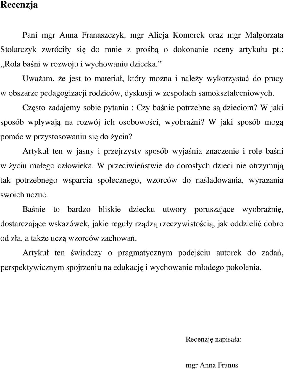 Często zadajemy sobie pytania : Czy baśnie potrzebne są dzieciom? W jaki sposób wpływają na rozwój ich osobowości, wyobraźni? W jaki sposób mogą pomóc w przystosowaniu się do życia?