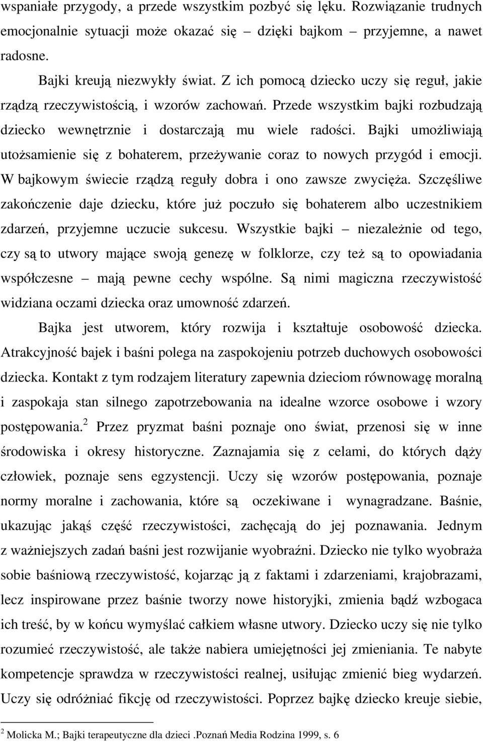 Bajki umożliwiają utożsamienie się z bohaterem, przeżywanie coraz to nowych przygód i emocji. W bajkowym świecie rządzą reguły dobra i ono zawsze zwycięża.