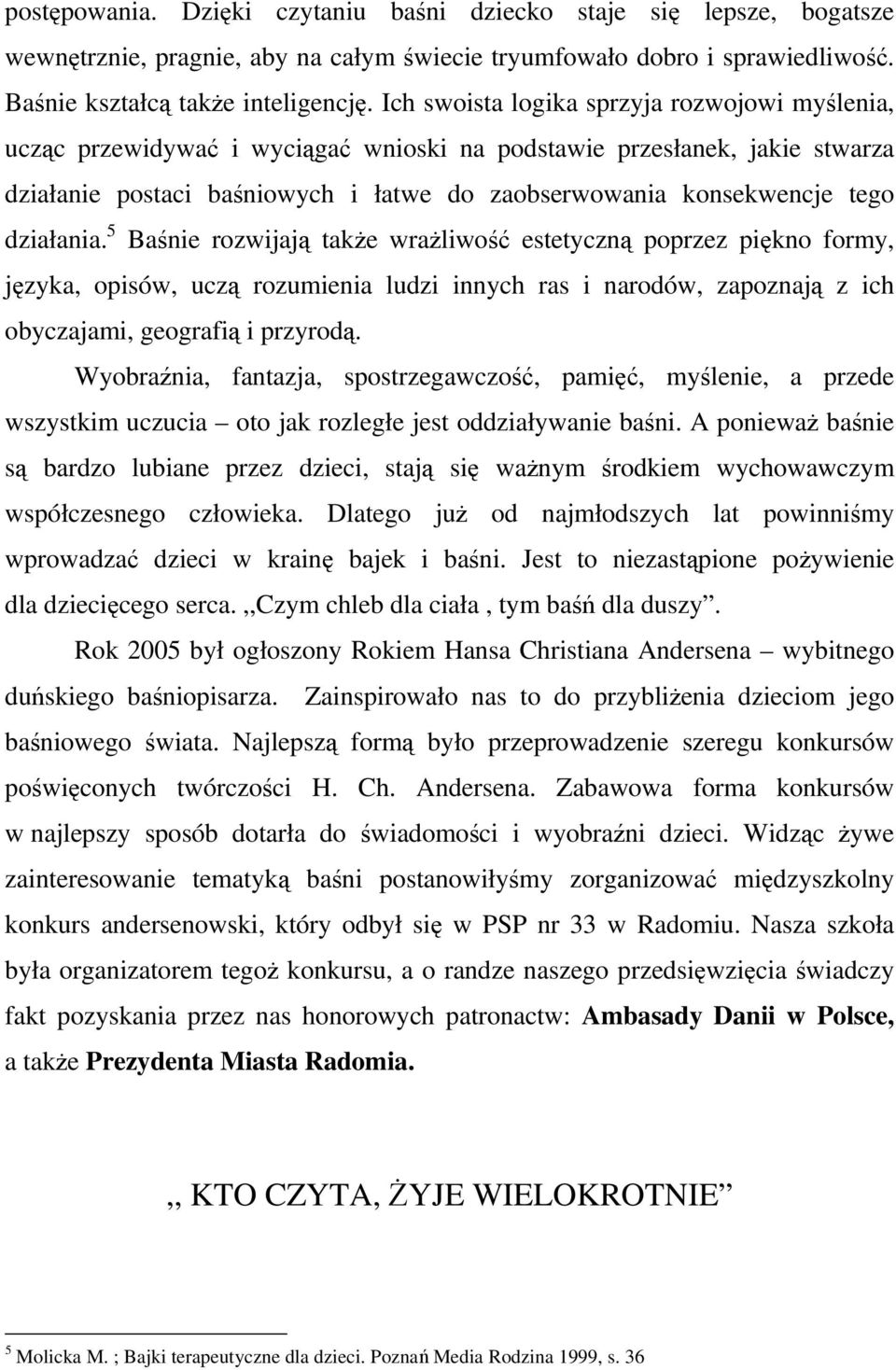 działania. 5 Baśnie rozwijają także wrażliwość estetyczną poprzez piękno formy, języka, opisów, uczą rozumienia ludzi innych ras i narodów, zapoznają z ich obyczajami, geografią i przyrodą.