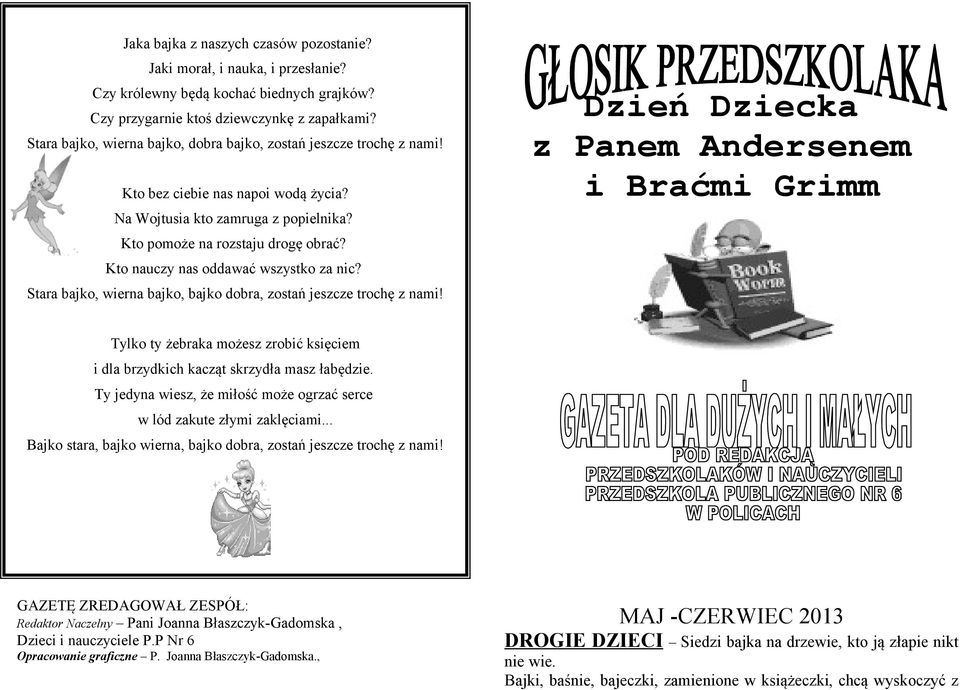 Kto pomoże na rozstaju drogę obrać? Kto nauczy nas oddawać wszystko za nic? Stara bajko, wierna bajko, bajko dobra, zostań jeszcze trochę z nami!