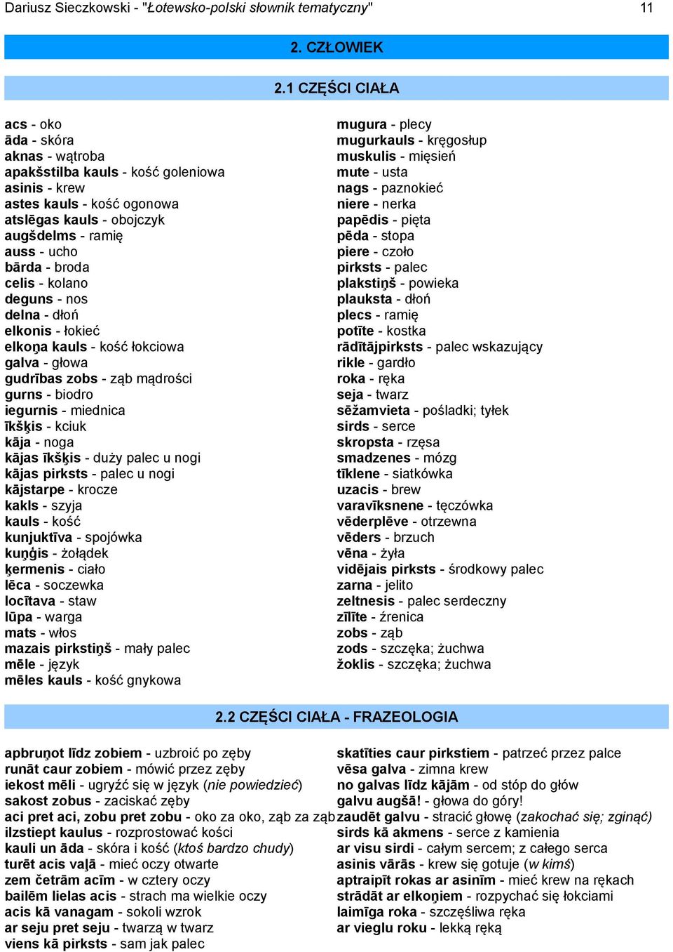 celis - kolano deguns - nos delna - dłoń elkonis - łokieć elkoņa kauls - kość łokciowa galva - głowa gudrības zobs - ząb mądrości gurns - biodro iegurnis - miednica īkšķis - kciuk kāja - noga kājas