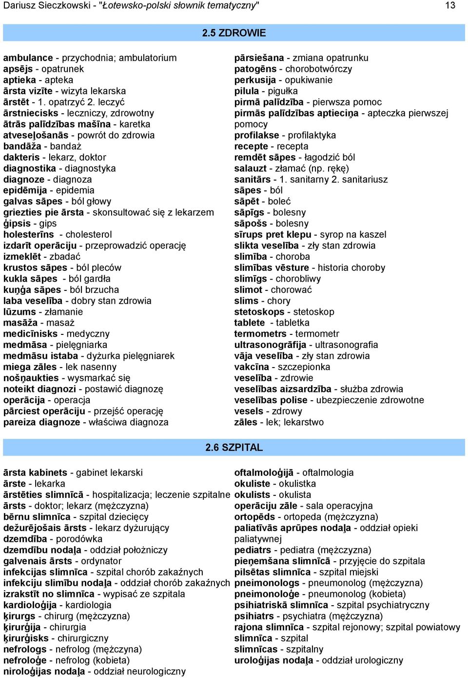 leczyć ārstniecisks - leczniczy, zdrowotny ātrās palīdzības mašīna - karetka atveseļošanās - powrót do zdrowia bandāža - bandaż dakteris - lekarz, doktor diagnostika - diagnostyka diagnoze - diagnoza