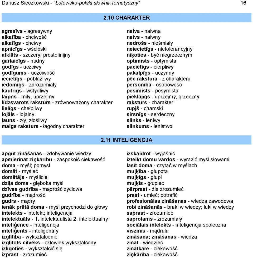 pobłażliwy iedomīgs - zarozumiały kautrīgs - wstydliwy laipns - miły; uprzejmy līdzsvarots raksturs - zrównoważony charakter lielīgs - chełpliwy lojāls - lojalny ļauns - zły; złośliwy maigs raksturs