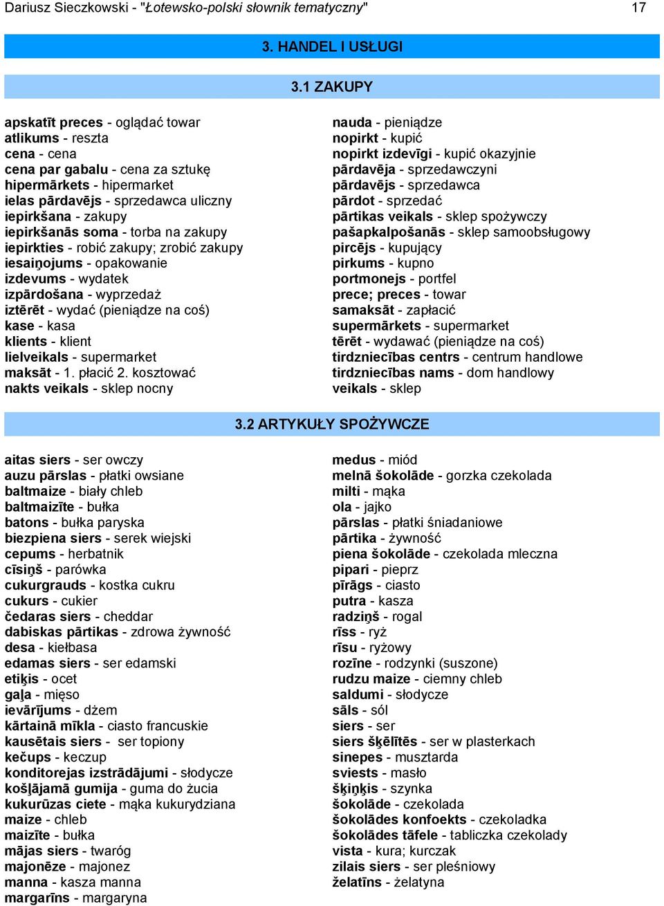 soma - torba na zakupy iepirkties - robić zakupy; zrobić zakupy iesaiņojums - opakowanie izdevums - wydatek izpārdošana - wyprzedaż iztērēt - wydać (pieniądze na coś) kase - kasa klients - klient