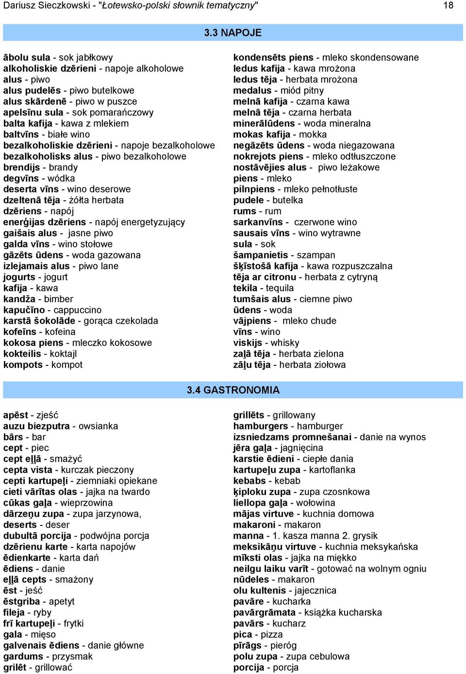 kawa z mlekiem baltvīns - białe wino bezalkoholiskie dzērieni - napoje bezalkoholowe bezalkoholisks alus - piwo bezalkoholowe brendijs - brandy degvīns - wódka deserta vīns - wino deserowe dzeltenā