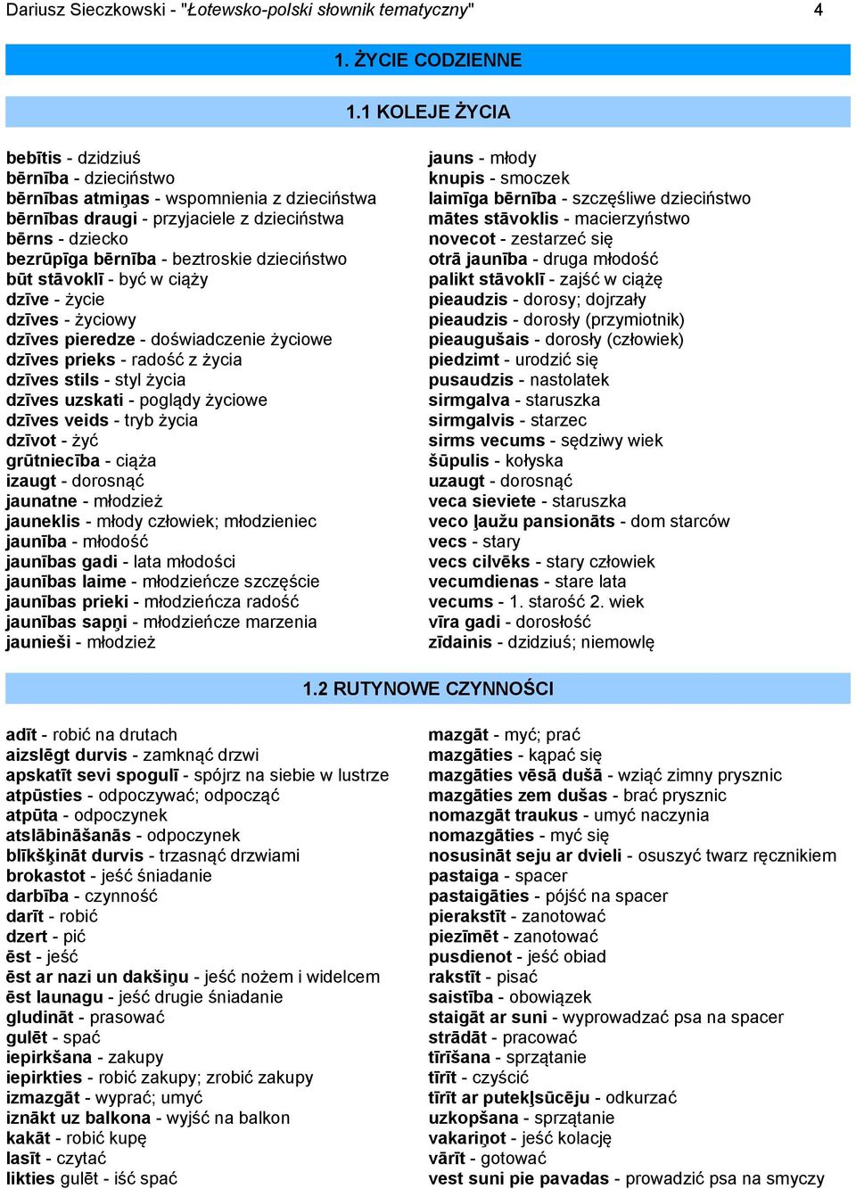 dzieciństwo būt stāvoklī - być w ciąży dzīve - życie dzīves - życiowy dzīves pieredze - doświadczenie życiowe dzīves prieks - radość z życia dzīves stils - styl życia dzīves uzskati - poglądy życiowe