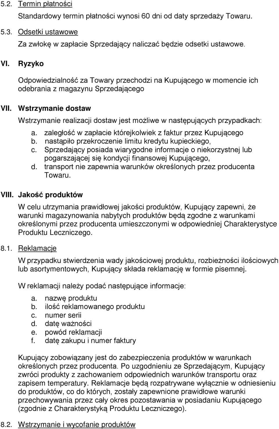 Wstrzymanie dostaw Wstrzymanie realizacji dostaw jest możliwe w następujących przypadkach: a. zaległość w zapłacie którejkolwiek z faktur przez Kupującego b.