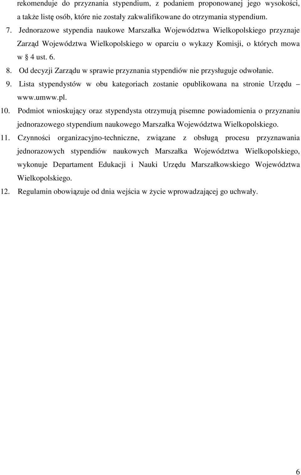 Od decyzji Zarządu w sprawie przyznania stypendiów nie przysługuje odwołanie. 9. Lista stypendystów w obu kategoriach zostanie opublikowana na stronie Urzędu www.umww.pl. 10.