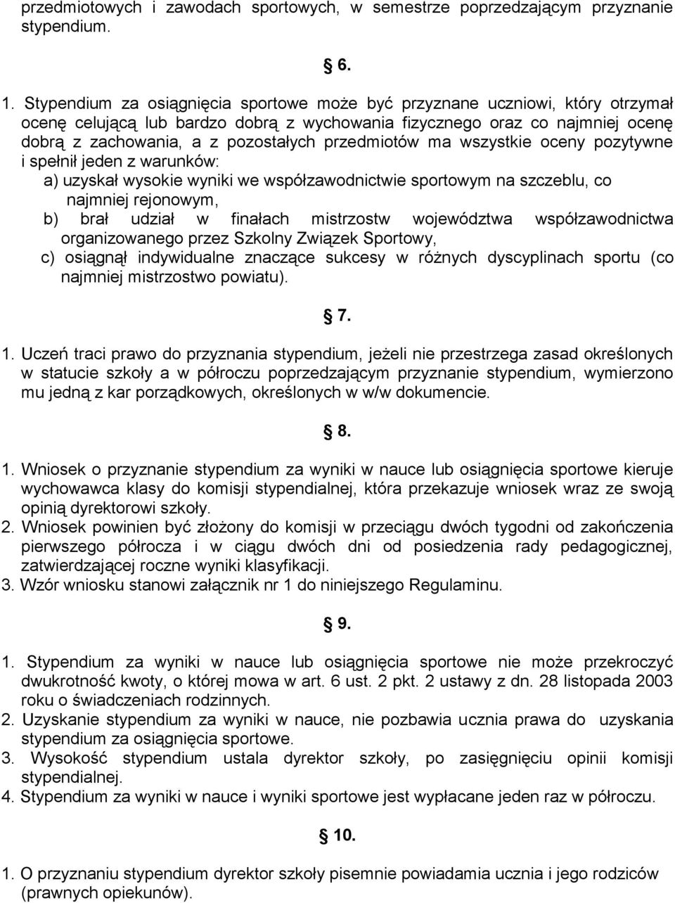 przedmiotów ma wszystkie oceny pozytywne i spełnił jeden z warunków: a) uzyskał wysokie wyniki we współzawodnictwie sportowym na szczeblu, co najmniej rejonowym, b) brał udział w finałach mistrzostw