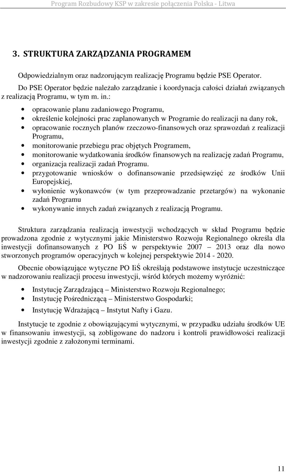 : opracowanie planu zadaniowego Programu, określenie kolejności prac zaplanowanych w Programie do realizacji na dany rok, opracowanie rocznych planów rzeczowo-finansowych oraz sprawozdań z realizacji