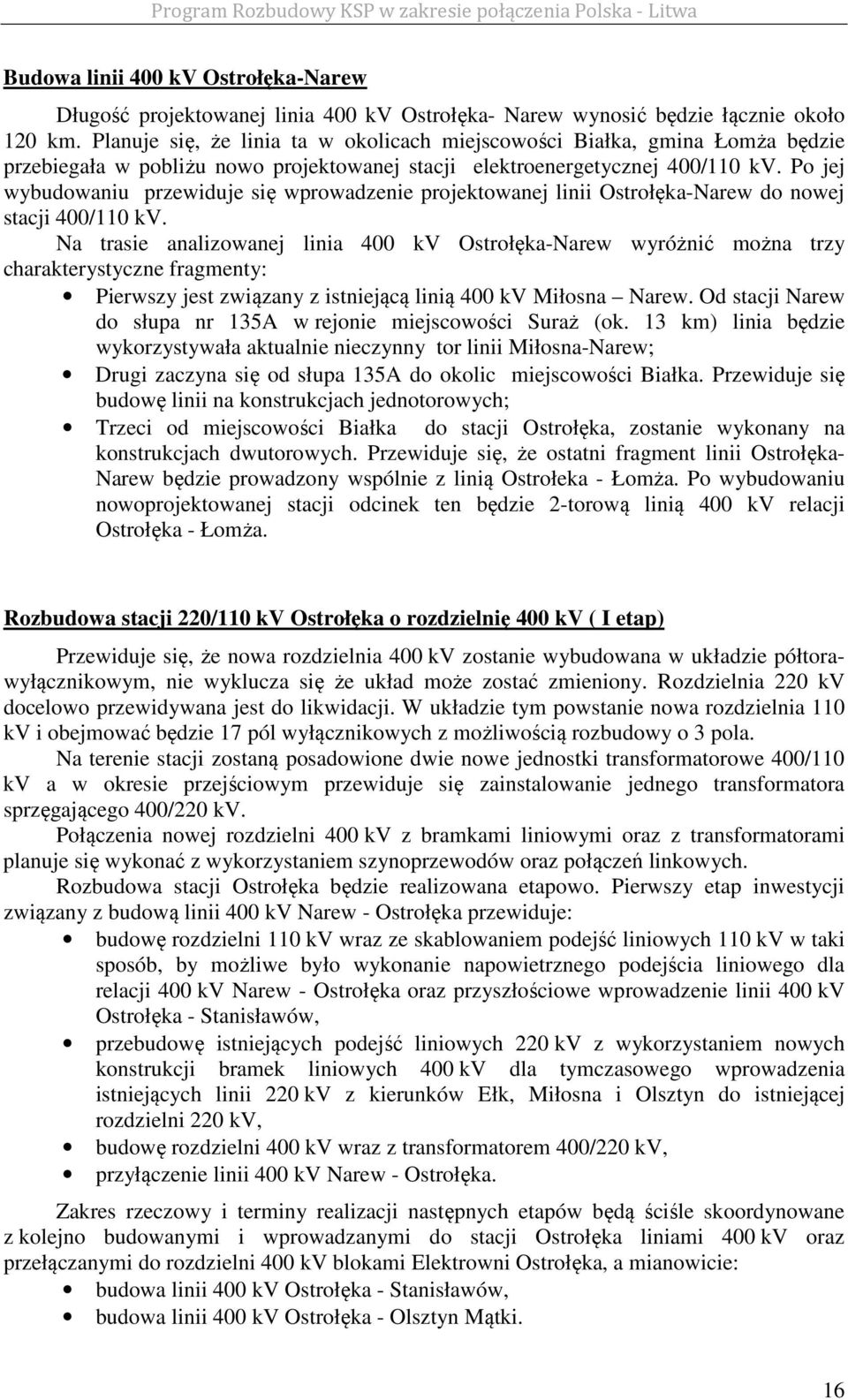 Po jej wybudowaniu przewiduje się wprowadzenie projektowanej linii Ostrołęka-Narew do nowej stacji 400/110 kv.