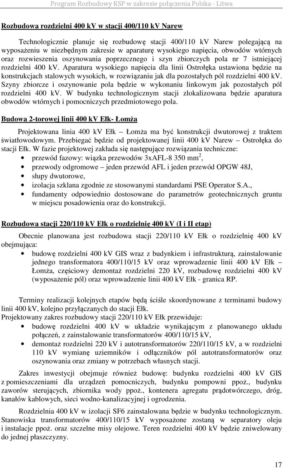 Aparatura wysokiego napięcia dla linii Ostrołęka ustawiona będzie na konstrukcjach stalowych wysokich, w rozwiązaniu jak dla pozostałych pól rozdzielni 400 kv.