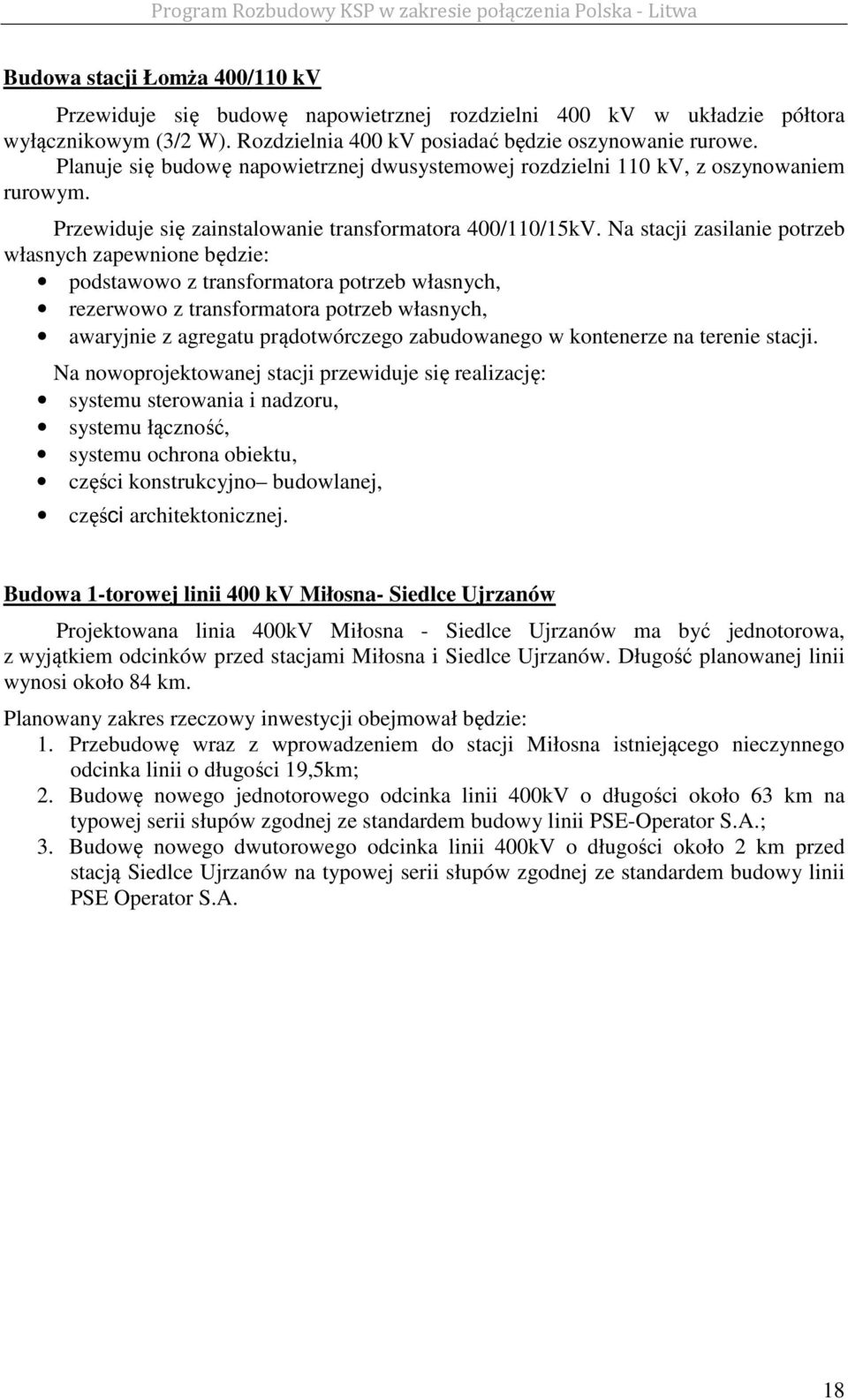 Na stacji zasilanie potrzeb własnych zapewnione będzie: podstawowo z transformatora potrzeb własnych, rezerwowo z transformatora potrzeb własnych, awaryjnie z agregatu prądotwórczego zabudowanego w